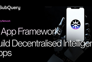 SubQuery AI App Framework — A New Way to Build Decentralised Intelligent Applications