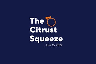 🍊Citrust Squeeze Newsletter: June 15, 2022