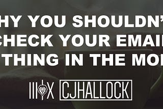 Why You Shouldn’t Check Your Email First Thing in the Morning