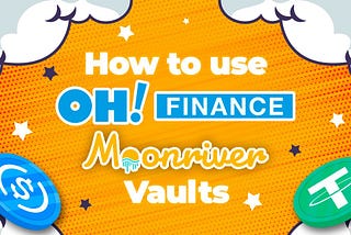How to Use OH! Finance’s Moonriver Vaults