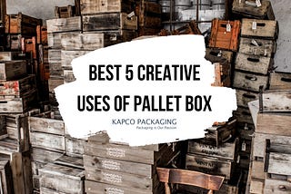 Best 5 Creative Uses of Pallet Box