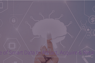 The use of “smart data” to attract, acquire, retain, subscribers in streaming video services