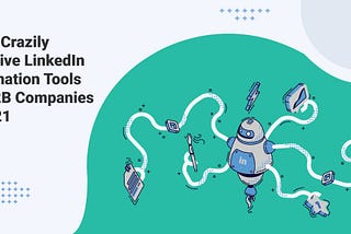 Top 5 Crazily Effective LinkedIn Automation Tools for B2B Companies in 2021