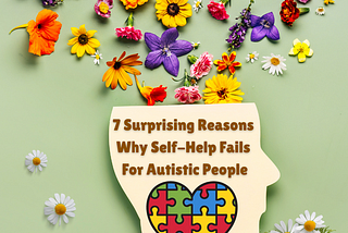 7 Surprising Reasons Why Self-Help Fails For Autistic People