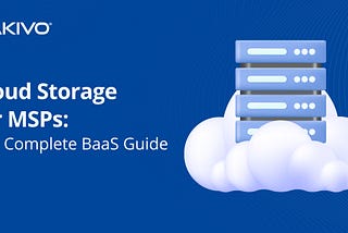 Cloud Storage: The Complete BaaS Guide for MSPs