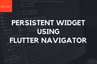 Persistent Widget Across All Screens using Flutter Navigator