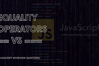 Equality Operators == vs ===