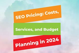 SEO Pricing: Costs, Services, and Budget Planning in 2024