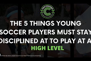 The 5 things young soccer players must stay disciplined at to play at a high level