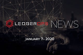 Last Week In CyberSecurity News — January 7, 2020 — LedgerOps