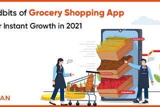 Tidbits of Grocery Shopping App For Instant Growth in 2021