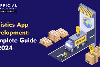 Logistics App Development: Complete Guide of 2024