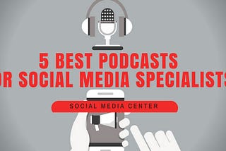 5 Best Podcasts for Social Media Specialists