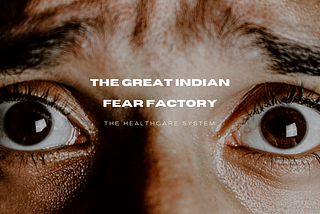 The Great Indian Fear Factory: The Healthcare System