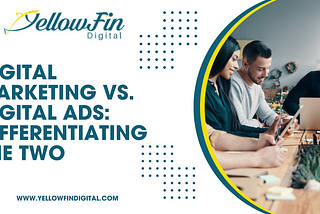 Digital Marketing vs. Digital Ads: Differentiating the Two