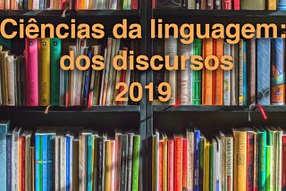 Ciências da Linguagem: dos discursos (2019)