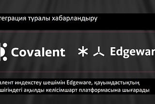 Ковалент индекстеу шешімін Edgeware-ке, қоғамдастыққа арналған ақылды келісімшарт платформасына…