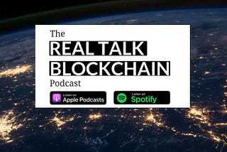 Why I started the Real Talk Blockchain Podcast