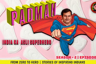 PADMAN — India’s Superhero Menstruation man wears his fame lightly Period. End of Sentence