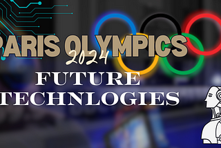 The Future of Sports: Technology at the 2024 Paris Olympics