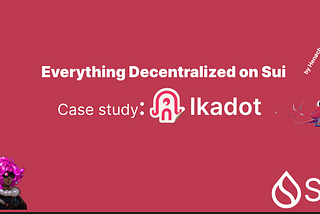 Everything Decentralized on Sui: The Ikadot case study — behind the playful anime rollouts lies a…