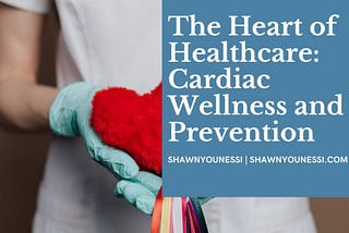 The Heart of Healthcare: Cardiac Wellness and Prevention | Shawn Younessi | Inpatient Information