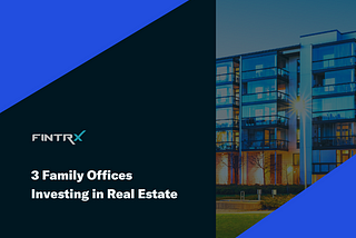 Three Family Offices Investing in Real Estate