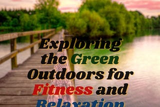 Exploring the Green Outdoors for Fitness and Relaxation