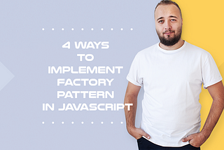 4 Ways to Implement Factory Pattern in JavaScript