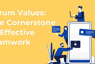 Scrum Values: The Cornerstone of Effective teamwork