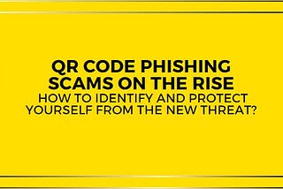 QR Code Phishing Scams on the rise: How to identify and protect yourself from the new threat?