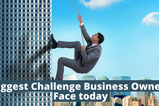 Do you know the Biggest Challenge Business Owners Face Today!