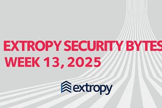 Extropy Security Bytes: w13 2025