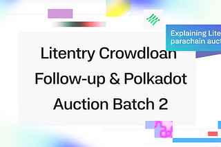 Litentry Crowdloan Follow-up and Looking Into Polkadot Auction Batch 2