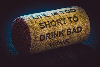 Wine cork that says “Life is too short to drink bad wine.”