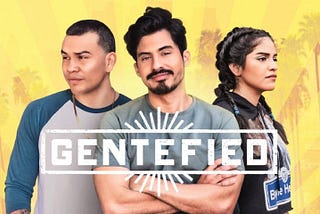 Gentefied: A truthful telling of being a Latinx in the US