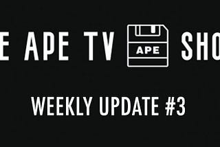 Ape TV Show Community Update #3