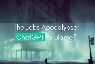 The Jobs Apocalypse: ChatGPT to Blame?