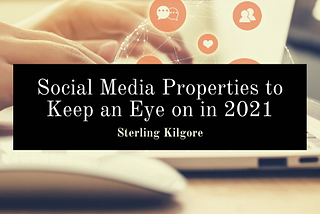 Social Media Properties To Keep An Eye On In 2021