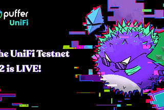 Puffer UniFi Testnet V2 is now live!