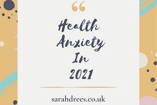 Health Anxiety in 2021Saying ‘happy new year’ doesn’t feel quite right at the moment, especially…