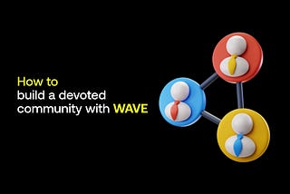 How to build a devoted community with WAVE