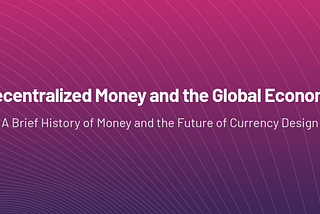 Decentralized Money and the Global Economy: A Brief History of Money and the Future of Currency…