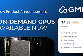 Instant GPUs, Infinite AI: GMI Cloud Launches On-Demand GPU Cloud Product