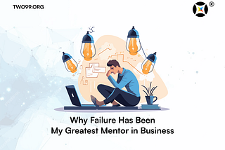Why Failure Has Been My Greatest Mentor in Business