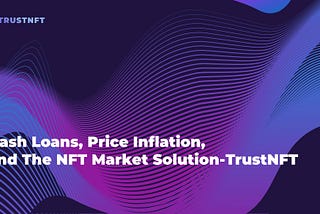 Flash Loans, Price Inflation, And The NFT Market Solution — TrustNFT