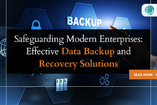 Safeguarding Modern Enterprises: Effective Data Backup and Recovery Solutions