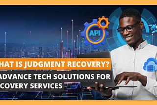 What is Judgment Recovery? 6 Advance Tech Solutions for Recovery Services