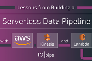 Lessons from building a Serverless Data Pipeline with AWS Kinesis and Lambda