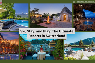Ski, Stay, and Play: The Ultimate Resorts in Switzerland